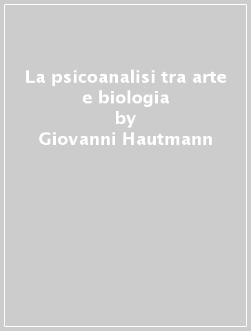 La psicoanalisi tra arte e biologia - Giovanni Hautmann