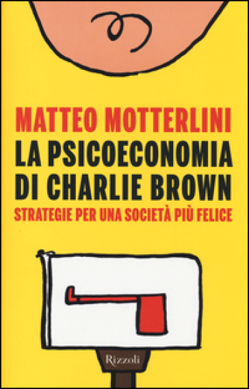 La psicoeconomia di Charlie Brown. Strategie per una società più felice - Matteo Motterlini