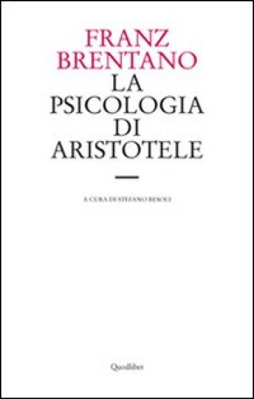 La psicologia di Aristotele. Con particolare riguardo alla sua dottrina del «nous poietikos» - Franz Brentano