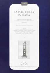 La psicologia in Italia. I protagonisti e i problemi scientifici, filosofici e istituzionali (1870-1945). 2.