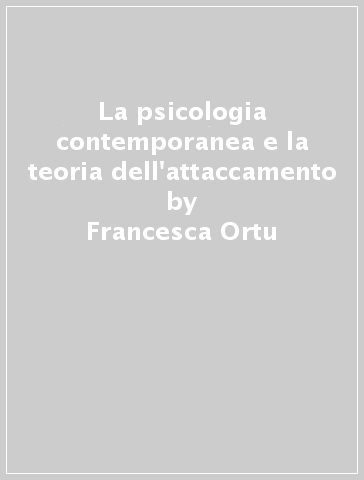 La psicologia contemporanea e la teoria dell'attaccamento - Francesca Ortu - Chiara Pazzagli - Riccardo Williams
