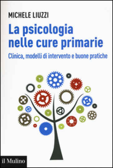 La psicologia nelle cure primarie. Clinica, modelli di intervento e buone pratiche - Michele Liuzzi