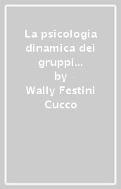 La psicologia dinamica dei gruppi clinici. Teorie e tecniche