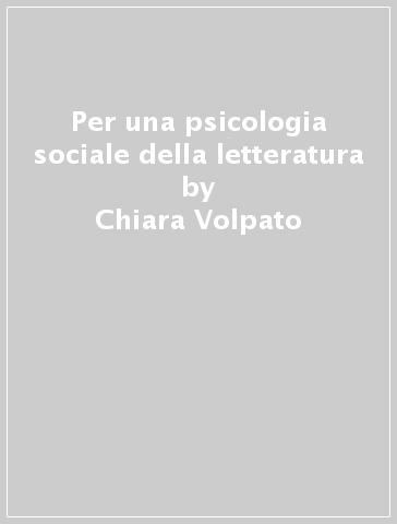 Per una psicologia sociale della letteratura - Chiara Volpato - Alberta Contarello