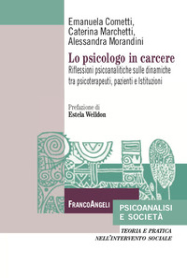 Lo psicologo in carcere. Riflessioni psicoanalitiche sulle dinamiche tra psicoterapeuti, pazienti e Istituzioni - Caterina Marchetti - Emanuela Cometti - Alessandra Morandini