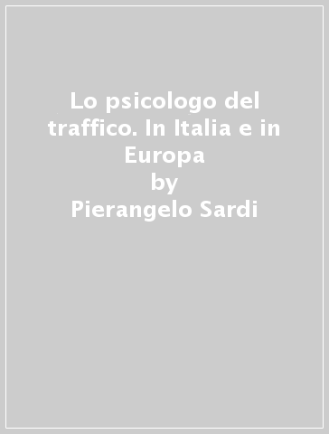 Lo psicologo del traffico. In Italia e in Europa - Pierangelo Sardi - Lucia Lisa