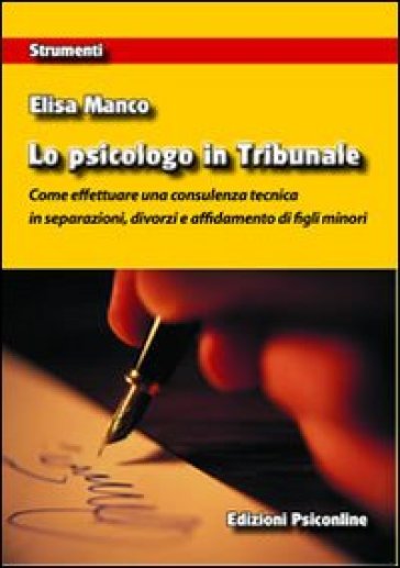 Lo psicologo in tribunale. Come effettuare una consulenza tecnica in separazioni, divorzi e affidamento di figli minori - Elisa Manco