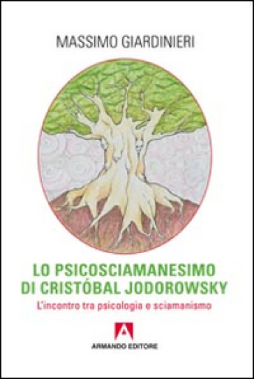 Lo psicosciamanesimo di Cristobal Jodorowsky. L'incontro tra psicologia e sciamanesimo - Massimo Giardinieri