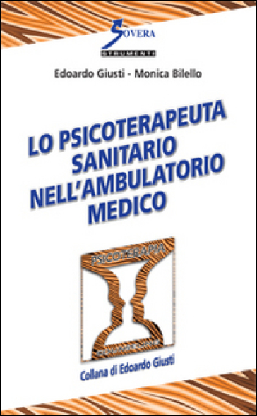 Lo psicoterapeuta sanitario nell'ambulatorio medico - Edoardo Giusti - Monica Bilello
