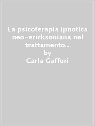 La psicoterapia ipnotica neo-ericksoniana nel trattamento del BED. Disturbo da alimentazione incontrollata - Carla Gaffuri