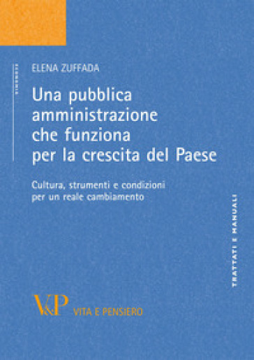 Una pubblica amministrazione che funziona per la crescita del paese. Cultura, strumenti e condizioni per un reale cambiamento - Elena Zuffada