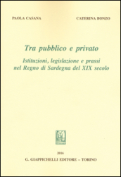 Tra pubblico e privato. Istituzioni legislazione e prassi nel Regno di Sardegna nel XIX secolo