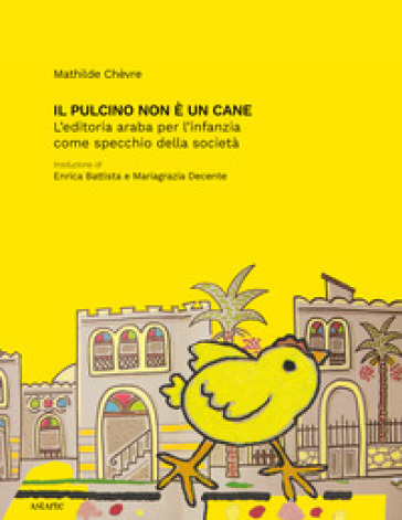 Il pulcino non è un cane. L'editoria araba per l'infanzia come specchio della società - Mathilde Chèvre