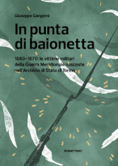 In punta di baionetta. 1860-1870: le vittime militari della Guerra Meridionale nascoste nell Archivio di Stato di Torino