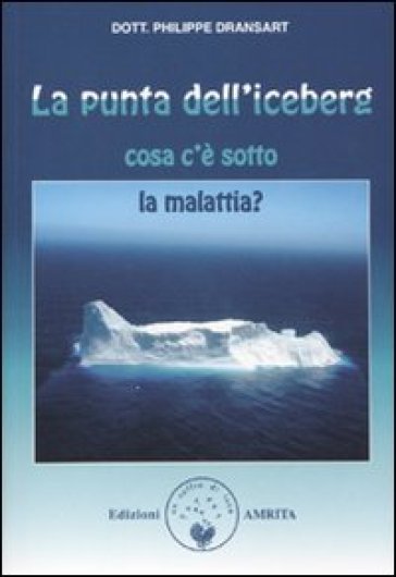 La punta dell'iceberg. Cosa c'è sotto la malattia - Philippe Dransart