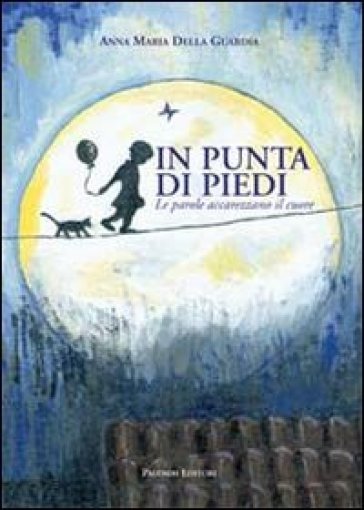 In punta di piedi. Le parole accarezzano il cuore - Annamaria Della Guardia