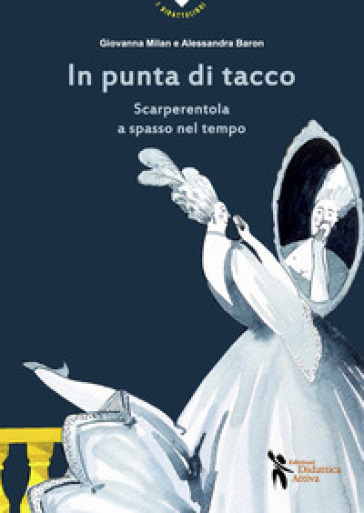 In punta di tacco. Scarperentola a spasso nel tempo - Giovanna Milan - Alessandra Baron