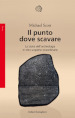 Il punto dove scavare. La storia dell archeologia in otto scoperte straordinarie