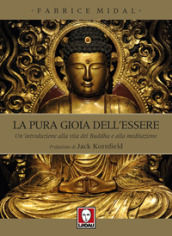 La pura gioia dell essere. Un introduzione alla vita del Buddha e alla meditazione