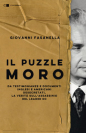 Il puzzle Moro. Da testimonianze e documenti inglesi e americani desecretati, la verità sull assassinio del leader Dc