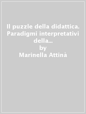 Il puzzle della didattica. Paradigmi interpretativi della didattica contemporanea - Marinella Attinà