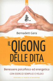 Il qigong delle dita. Benessere psicofisico ed energetico con esercizi semplici e veloci