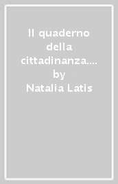 Il quaderno della cittadinanza. Dalle ricorrenze civili alla costituzione. Per la Scuola elementare