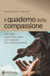 Il quaderno della compassione. Una guida passo dopo passo per sviluppare il sé compassionevole