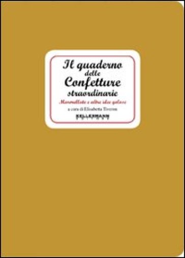 Il quaderno delle confetture straordinarie. Marmellate e altre idee golose - Elisabetta Tiveron