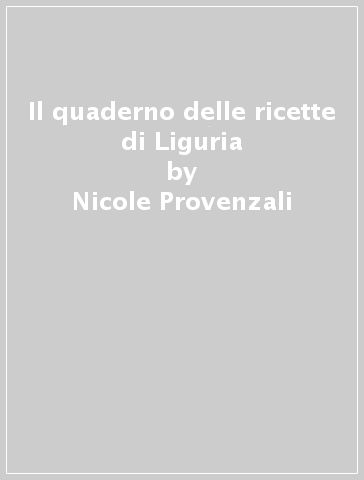 Il quaderno delle ricette di Liguria - Nicole Provenzali