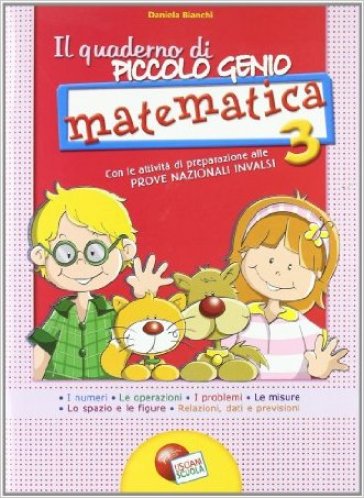 Il quaderno di piccolo genio. Matematica. Con Attività di preparazione alle Prove Nazionali INVALSI. Per la Scuola elementare. Vol. 3 - Daniela Bianchi - Roberta Limoncelli