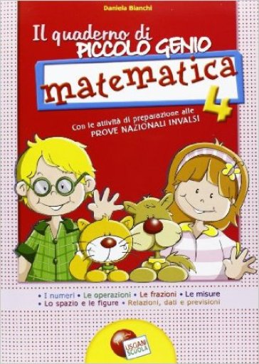 Il quaderno di piccolo genio. Matematica. Con attività di preparazione alle Prove Nazionali INVALSI. Per la Scuola elementare. Vol. 4 - Daniela Bianchi - Roberta Limoncelli