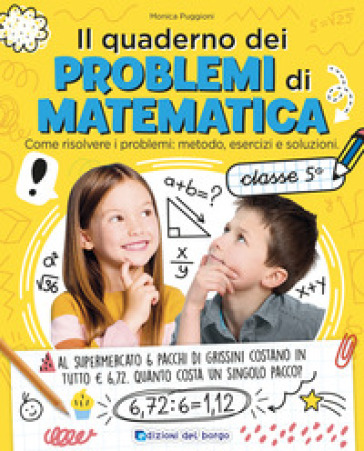 Il quaderno dei problemi di matematica. Come risolvere i problemi: metodo, esercizi e solu...