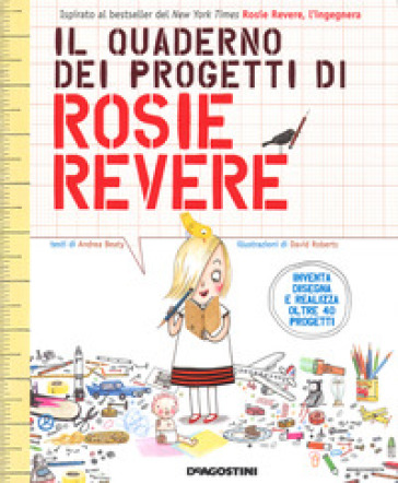 Il quaderno dei progetti di Rosie Revere. Ediz. a colori - Andrea Beaty