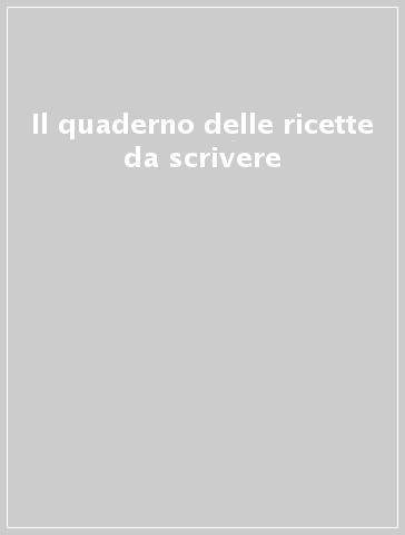 Il quaderno delle ricette da scrivere