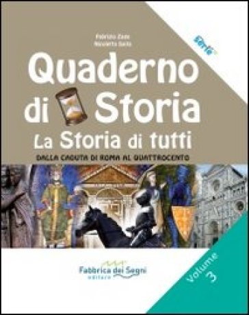 Il quaderno di storia. La storia di tutti. Per la Scuola media. Vol. 3: Dalla caduta di Roma al Quattrocento - Fabrizio Zago - Nicoletta Saita