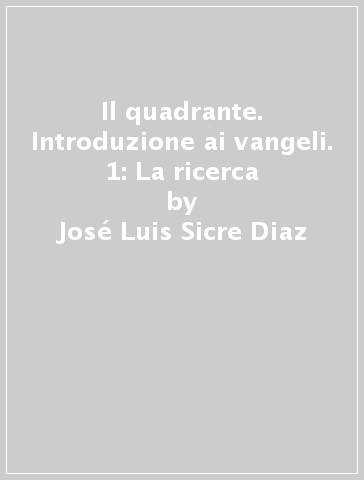 Il quadrante. Introduzione ai vangeli. 1: La ricerca - José Luis Sicre Diaz
