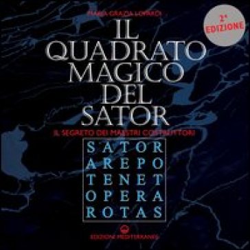 Il quadrato magico del Sator. Il segreto dei maestri costruttori - Maria Grazia Lopardi