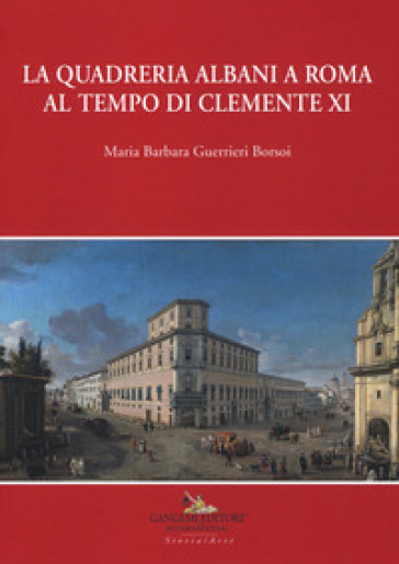 La quadreria Albani a Roma al tempo di Clemente XI. Ediz. a colori - Maria Barbara Guerrieri Borsoi