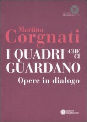 I quadri che ci guardano. Opere in dialogo - Martina Corgnati