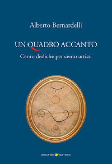 Un quadro accanto. Cento dediche per cento artisti - Alberto Bernardelli