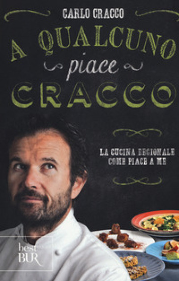 A qualcuno piace Cracco. La cucina regionale come piace a me - Carlo Cracco