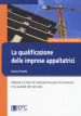 La qualificazione delle imprese appaltatrici. Metodi e criteri di valutazione per la sicurezza e la qualità del servizio. Nuova ediz.