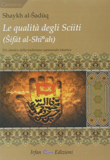 La qualità degli sciiti (Sifat al-Shia). Un classico della tradizione sapienziale islamica - Shaykh Al-Saduq