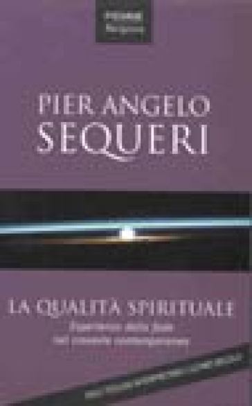 La qualità spirituale. Esperienza nella fede nel crocevia contemporaneo - Pierangelo Sequeri