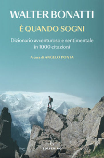 E quando sogni. Dizionario avventuroso e sentimentale in 1000 citazioni - Walter Bonatti