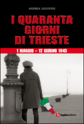 I quaranta giorni di Trieste. 1 maggio-12 giugno 1945. La storiografia tra ideologia e critica