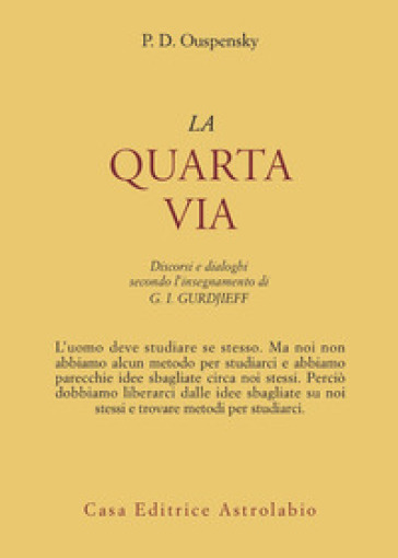 La quarta via. Discorsi e dialoghi secondo l'insegnamento di G. I. Gurdjieff - P. D. Uspenskij