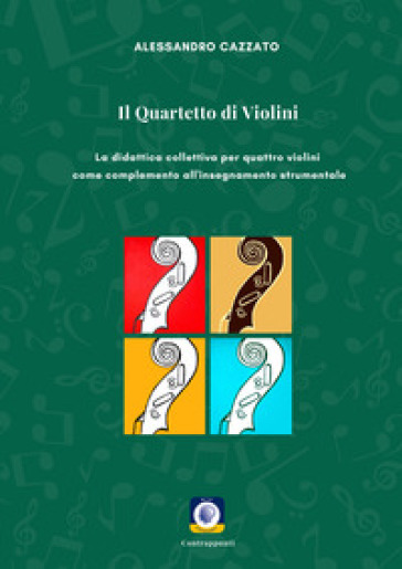 Il quartetto di violini. La didattica collettiva per quattro violini come complemento all'insegnamento strumentale - Alessandro Cazzato