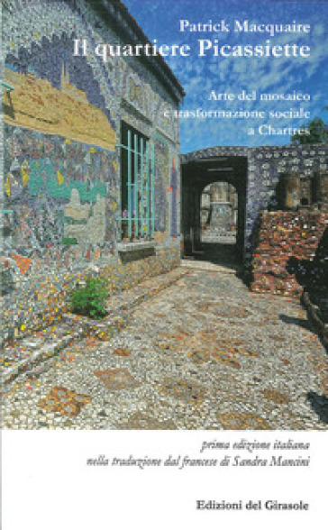 Il quartiere Picassiette. Arte del mosaico e trasformazione sociale a Chartres - Patrick Macquaire